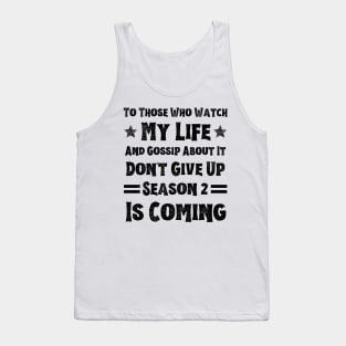 To Those Who Watch My Life And Gossip About It Don't Give Up Season 2 Is Coming, Funny Sayings Tank Top